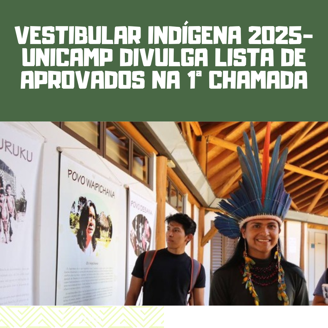 Vestibular indígena 2025- UNICAMP divulga lista de aprovados na 1ª chamada; a matrícula dos convocados deverá ser feita no dia 4 de fevereiro